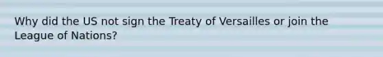 Why did the US not sign the Treaty of Versailles or join the League of Nations?