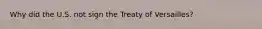 Why did the U.S. not sign the Treaty of Versailles?