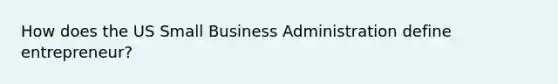 How does the US Small Business Administration define entrepreneur?