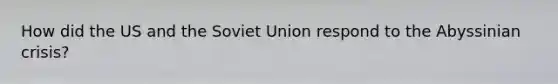 How did the US and the Soviet Union respond to the Abyssinian crisis?