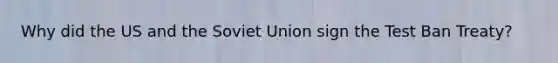 Why did the US and the Soviet Union sign the Test Ban Treaty?