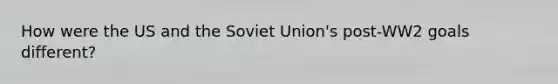 How were the US and the Soviet Union's post-WW2 goals different?