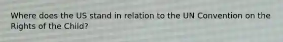 Where does the US stand in relation to the UN Convention on the Rights of the Child?
