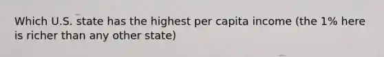 Which U.S. state has the highest per capita income (the 1% here is richer than any other state)