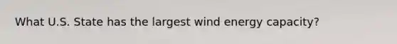 What U.S. State has the largest wind energy capacity?