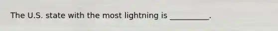 The U.S. state with the most lightning is __________.