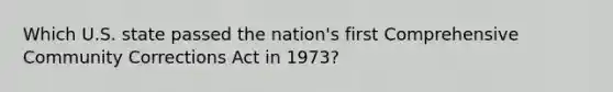 Which U.S. state passed the nation's first Comprehensive Community Corrections Act in 1973?