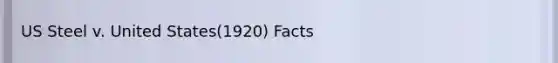 US Steel v. United States(1920) Facts