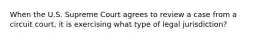 When the U.S. Supreme Court agrees to review a case from a circuit court, it is exercising what type of legal jurisdiction?