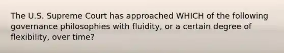 The U.S. Supreme Court has approached WHICH of the following governance philosophies with fluidity, or a certain degree of flexibility, over time?