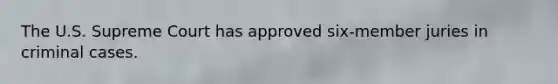 The U.S. Supreme Court has approved six-member juries in criminal cases.