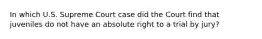 In which U.S. Supreme Court case did the Court find that juveniles do not have an absolute right to a trial by jury?