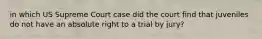 in which US Supreme Court case did the court find that juveniles do not have an absolute right to a trial by jury?