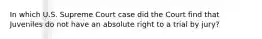 In which U.S. Supreme Court case did the Court find that Juveniles do not have an absolute right to a trial by jury?