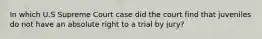 In which U.S Supreme Court case did the court find that juveniles do not have an absolute right to a trial by jury?