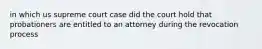 in which us supreme court case did the court hold that probationers are entitled to an attorney during the revocation process