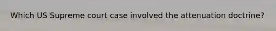 Which US Supreme court case involved the attenuation doctrine?