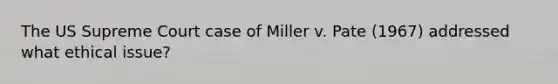 The US Supreme Court case of Miller v. Pate (1967) addressed what ethical issue?