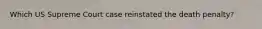 Which US Supreme Court case reinstated the death penalty?