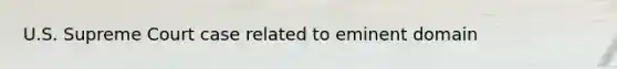 U.S. Supreme Court case related to eminent domain