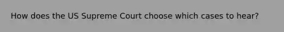 How does the US Supreme Court choose which cases to hear?