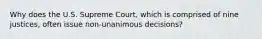 Why does the U.S. Supreme Court, which is comprised of nine justices, often issue non-unanimous decisions?