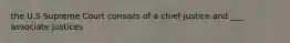 the U.S Supreme Court consists of a chief justice and ___ associate justices