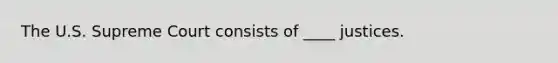 The U.S. Supreme Court consists of ____ justices.