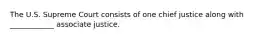 The U.S. Supreme Court consists of one chief justice along with ____________ associate justice.