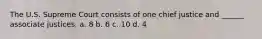 The U.S. Supreme Court consists of one chief justice and ______ associate justices. a. 8 b. 6 c. 10 d. 4