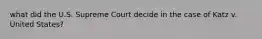 what did the U.S. Supreme Court decide in the case of Katz v. United States?