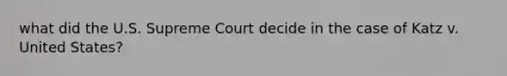 what did the U.S. Supreme Court decide in the case of Katz v. United States?