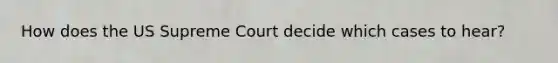 How does the US Supreme Court decide which cases to hear?