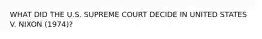 WHAT DID THE U.S. SUPREME COURT DECIDE IN UNITED STATES V. NIXON (1974)?