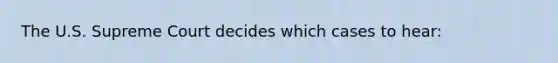The U.S. Supreme Court decides which cases to hear: