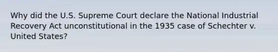 Why did the U.S. Supreme Court declare the National Industrial Recovery Act unconstitutional in the 1935 case of Schechter v. United States?