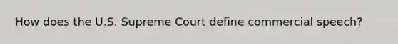 How does the U.S. Supreme Court define commercial speech?