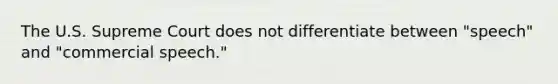 The U.S. Supreme Court does not differentiate between "speech" and "commercial speech."