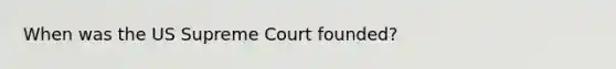 When was the US Supreme Court founded?