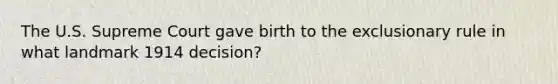 The U.S. Supreme Court gave birth to the exclusionary rule in what landmark 1914 decision?