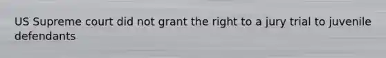 US Supreme court did not grant the right to a jury trial to juvenile defendants