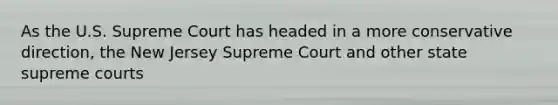 As the U.S. Supreme Court has headed in a more conservative direction, the New Jersey Supreme Court and other state supreme courts