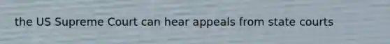 the US Supreme Court can hear appeals from state courts