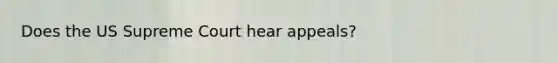 Does the US Supreme Court hear appeals?