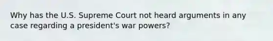 Why has the U.S. Supreme Court not heard arguments in any case regarding a president's war powers?