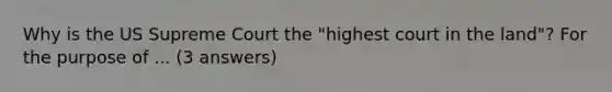 Why is the US Supreme Court the "highest court in the land"? For the purpose of ... (3 answers)