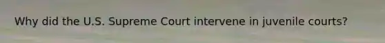 Why did the U.S. Supreme Court intervene in juvenile courts?