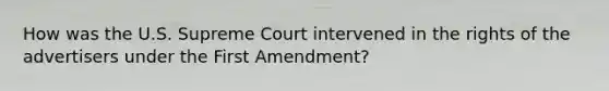 How was the U.S. Supreme Court intervened in the rights of the advertisers under the First Amendment?