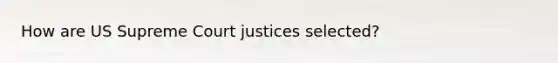 How are US Supreme Court justices selected?