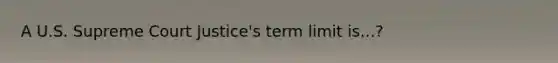 A U.S. Supreme Court Justice's term limit is...?